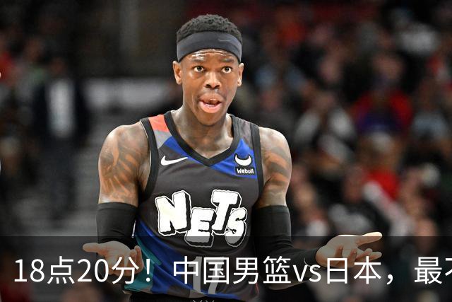 18点20分！中国男篮vs日本，最不利消息传来，郭士强进决赛更难了